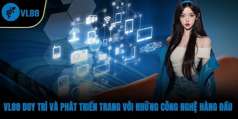 VL88 duy trì và phát triển trang với những công nghệ hàng đầu