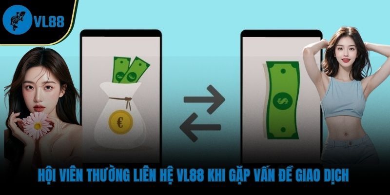 Hội viên thường liên hệ VL88 khi gặp vấn đề giao dịch