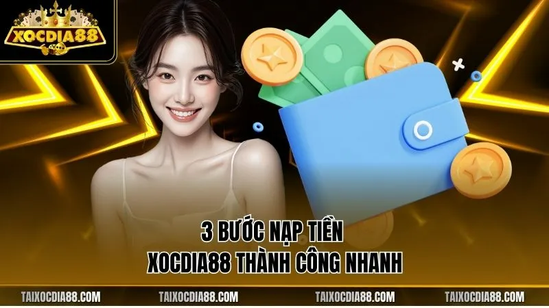 3 bước nạp tiền Xocdia88 thành công nhanh
