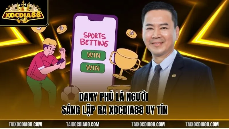 Dany Phú là người sáng lập ra Xocdia88 uy tín