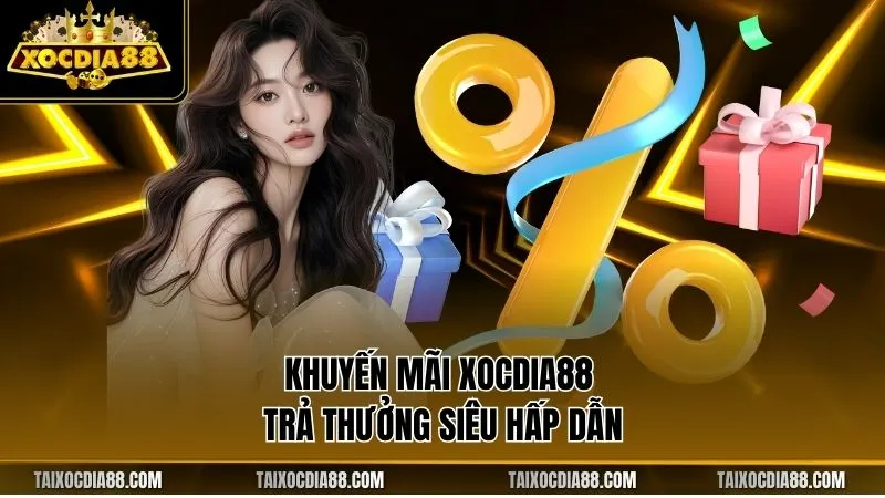 Khuyến mãi Xocdia88 trả thưởng siêu hấp dẫn