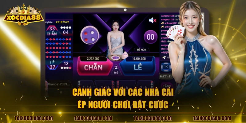 Cảnh giác với các nhà cái ép người chơi đặt cược
